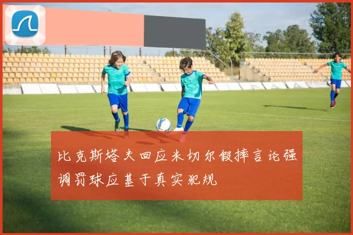 比克斯塔夫回应米切尔假摔言论强调罚球应基于真实犯规