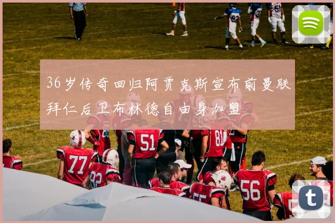 36岁传奇回归阿贾克斯宣布前曼联拜仁后卫布林德自由身加盟